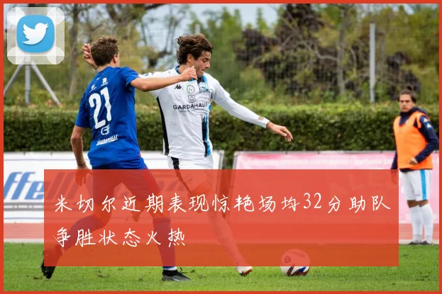 米切尔近期表现惊艳场均32分助队争胜状态火热