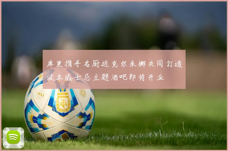 库里携手名厨迈克尔米娜共同打造波本威士忌主题酒吧即将开业