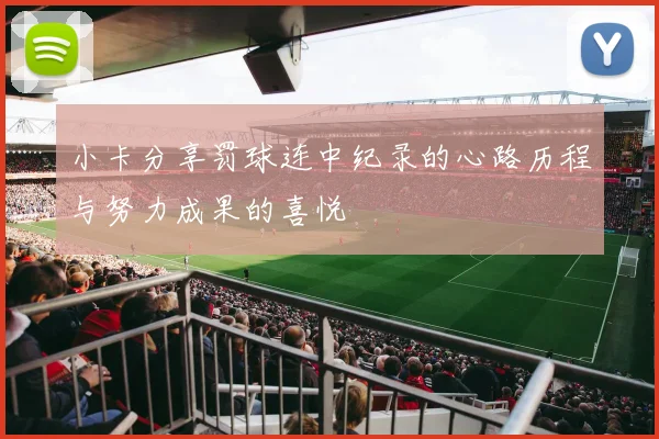 小卡分享罚球连中纪录的心路历程与努力成果的喜悦